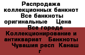 Распродажа коллекционных банкнот  Все банкноты оригинальные  › Цена ­ 45 - Все города Коллекционирование и антиквариат » Банкноты   . Чувашия респ.,Канаш г.